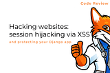 Hacking websites: session hijacking with XSS (and how to protect your Django website)