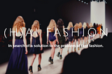 (H)AI FASHION REVOLUTION? In search of a solution to the problem of fast fashion.