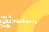 Top 5 Best Digital Marketing Tools