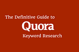Quora Keyword Research — The Definitive Guide