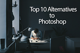 Top 10 Alternatives to Photoshop