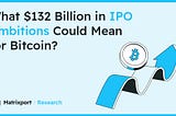 What $132 Billion in IPO Ambitions Could Mean for Bitcoin?｜Matrixport Research