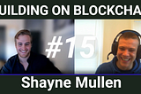 Building on Blockchain pt 15 ft. Shayne Mullen