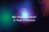 IBC Protocol: A Review of the Major Developments of 2022