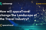 How CSS spaceTravel will Change the Landscape of the Travel Industry?