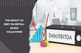 The Impact of Debt on EBITDA-Based Valuations