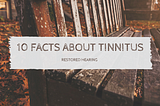 10 Facts About Tinnitus