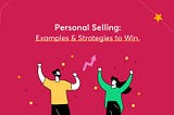 Personal Selling: Examples & Strategies to Win