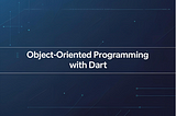 Mastering Object-Oriented Programming in Dart: A Complete Guide for Flutter Developers
