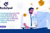 Rocketpad Records 75% of its 300,000 ADA Presale Hard Cap In A Grand Style As $Rocket Token Gets A…