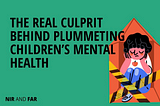 The Real Culprit Behind Plummeting Children’s Mental Health