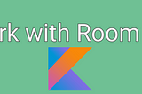 Work with Room DB Android Kotlin