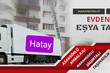 Hatay Evden Eve Nakliyat / Hatay Evden Eve Taşımacılık 05370510047