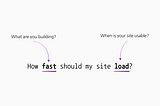 An image of the question: How fast should my site load? Image also asks What are you building? and When is your site usable?