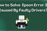 How to Solve Epson Error 30 Caused By Faulty Drivers?