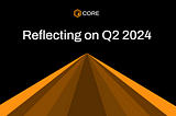 Reflecting on Q2 2024: Core Paving the Way for BTCfi and Beyond