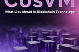 The Future of CosVM: What Lies Ahead in Blockchain Technology