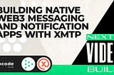 Next Video Build: Building Native Web3 Messaging and Notification Apps with XMTP [Video + Slides]
