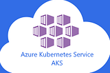 AKS: Azure Kubernetes Service