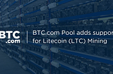 BTC.com expands its mining pool operation by adding support for Litecoin (LTC) mining — Mine LTC…