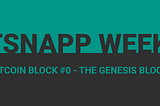 Bitsnapp weekly #12 — Bitcoin Block #0, the genesis block