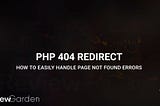 PHP 404 Redirect: How To Easily Handle Page Not Found Errors