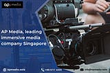 AP Media, a leading Immersive Media Company in Singapore