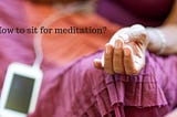 How to Sit for Meditation