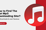 MP3 Downloads Is Just Fabulous- How to Find The Best Mp3 Downloading Site?