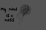 My mind is a mess