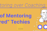 Mentoring over Coaching: Art of Mentoring “Bored” Techies