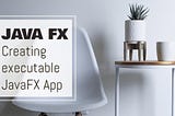 Creating executable JavaFX application — Part 2