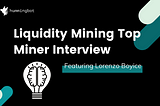 Top liquidity miner interview featuring Lorenzo Boyice