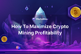 How to Maximize Your Crypto Mining Profitability