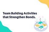 Team Building Activities that Strengthen Bonds