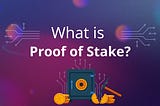 What is Proof of Stake and How Does It Work?