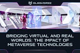 Bridging Virtual and Real Worlds: The Impact of Metaverse Technologies