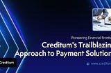 Pioneering Financial Frontiers: Creditum’s Trailblazing Approach to Payment Solutions