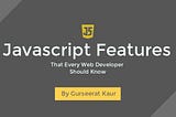 Javascript features that every Web Developer should know