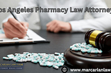 Los Angeles Pharmacy Law Attorney — Pharmacy Attorneys