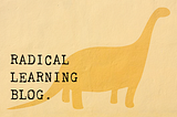 Welcome to the Radical Learning Blog