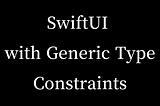 Elevating SwiftUI with Generic Type Constraints: Crafting Custom Extensions