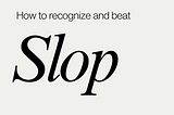 How to Recognize and Beat Slop