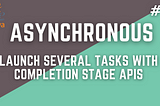 #4 Asynchronous Programming in Java-Launching Several Tasks with CompletionStage APIs