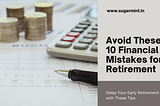 10 Common Financial Mistakes That Can Delay Your Early Retirement