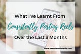 What I’ve Learnt From Consistently Posting Instagram Reels Over the Last 3 Months