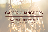 Say Yes (Except to a Job You Don’t Want)