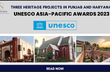 THREE HERITAGE PROJECTS IN PUNJAB AND HARYANA UNESCO ASIA-PACIFIC AWARDS 2023