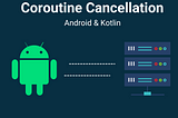 Coroutine cancellation in Android (API call cancellation)