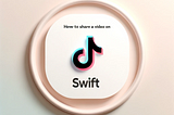 How to Share a Video from your app on TikTok Using Swift